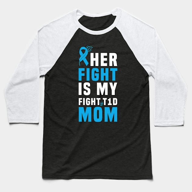 Her Fight Is My Fight T1D Mom Type 1 Diabetes Awareness Baseball T-Shirt by Hiyokay